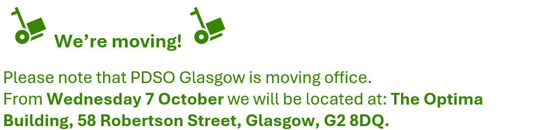 We’re moving! Please note that PDSO Glasgow is moving office. From Wednesday 7 October we will be located at: The Optima Building, 58 Robertson Street, Glasgow, G2 8DQ.